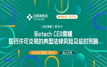 【线上活动预告】Biotech CEO需懂：医药许可交易的典型法律风险及应对策略
