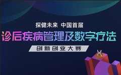 “探健未来”——中国首届诊后疾病管理及数字疗法创新创业大赛招募开启！